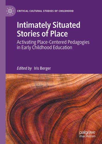 Intimately Situated Stories of Place: Activating Place-Centered Pedagogies in Early Childhood Education (Critical Cultural Studies of Childhood) book cover by 