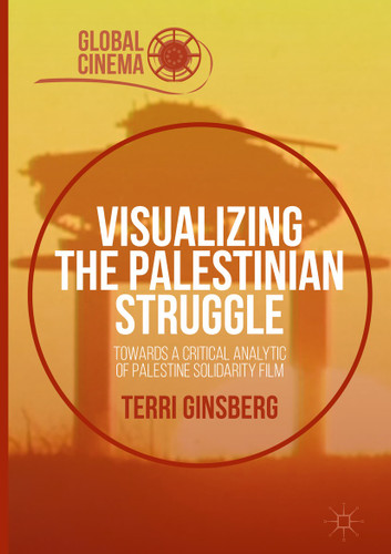 Visualizing the Palestinian Struggle: Towards a Critical Analytic of Palestine Solidarity Film (Global Cinema) book cover by Terri Ginsberg