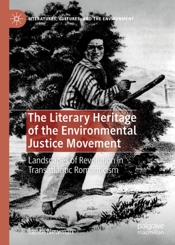 The Literary Heritage of the Environmental Justice Movement: Landscapes of Revolution in Transatlantic Romanticism (Literatures, Cultures, and the Environment) book cover by Lance Newman