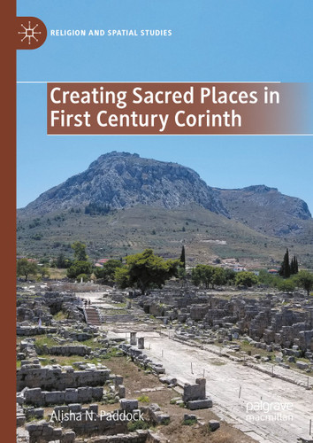 Creating Sacred Places in First Century Corinth (Religion and Spatial Studies) book cover by Alisha N. Paddock