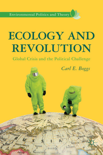 Ecology and Revolution: Global Crisis and the Political Challenge (Environmental Politics and Theory) book cover by C. Boggs