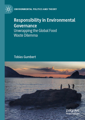 Responsibility in Environmental Governance: Unwrapping the Global Food Waste Dilemma (Environmental Politics and Theory) book cover by Tobias Gumbert