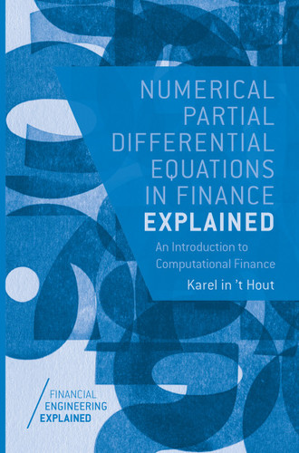 Numerical Partial Differential Equations in Finance Explained: An Introduction to Computational Finance (Financial Engineering Explained) book cover by Karel in 't Hout