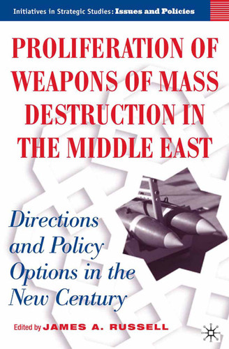 Proliferation of Weapons of Mass Destruction in the Middle East: Directions and Policy Options in the New Century (Initiatives in Strategic Studies: Issues and Policies) book cover by J. Russell