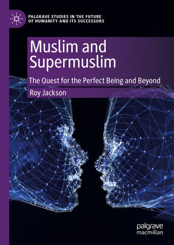 Muslim and Supermuslim: The Quest for the Perfect Being and Beyond (Palgrave Studies in the Future of Humanity and its Successors) book cover by Roy Jackson