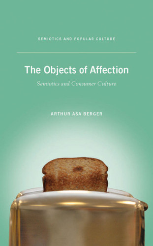 The Objects of Affection: Semiotics and Consumer Culture (Semiotics and Popular Culture) book cover by A. Berger
