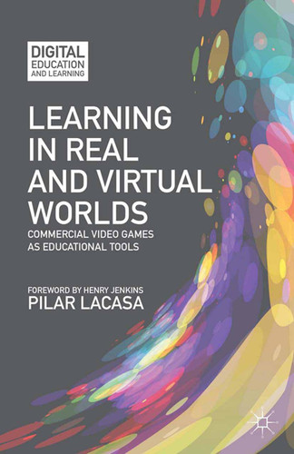 Learning in Real and Virtual Worlds: Commercial Video Games as Educational Tools (Digital Education and Learning) book cover by P. Lacasa