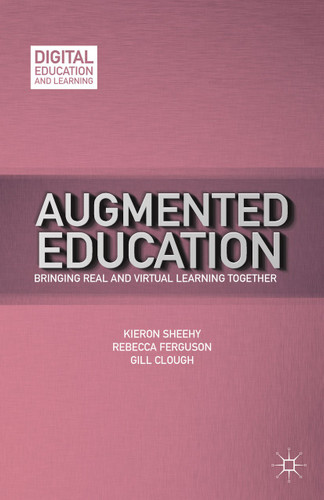 Augmented Education: Bringing Real and Virtual Learning Together (Digital Education and Learning) book cover by K. Sheehy, R. Ferguson, G. Clough