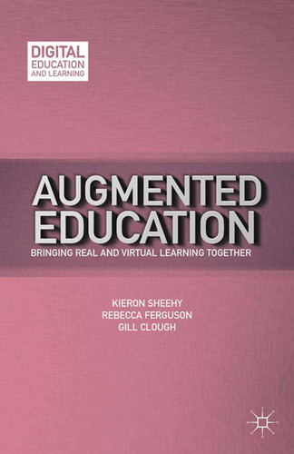Augmented Education: Bringing Real and Virtual Learning Together (Digital Education and Learning) book cover by K. Sheehy, R. Ferguson, G. Clough