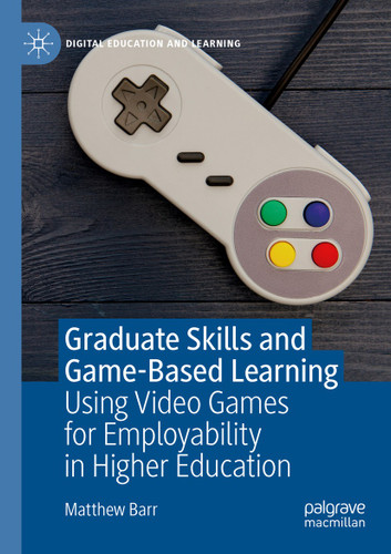 Graduate Skills and Game-Based Learning: Using Video Games for Employability in Higher Education (Digital Education and Learning) book cover by Matthew Barr