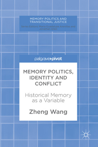 Memory Politics, Identity and Conflict: Historical Memory as a Variable (Memory Politics and Transitional Justice) book cover by Zheng Wang