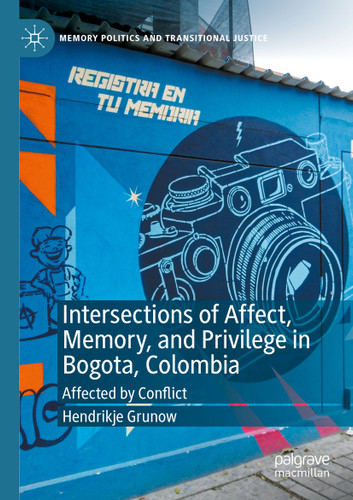 Intersections of Affect, Memory, and Privilege in Bogota, Colombia: Affected by Conflict (Memory Politics and Transitional Justice) book cover by Hendrikje Grunow