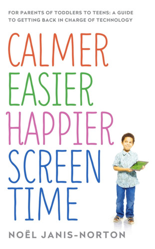 Calmer Easier Happier Screen Time: For parents of toddlers to teens: A guide to getting back in charge of technology book cover by Noël Janis-Norton