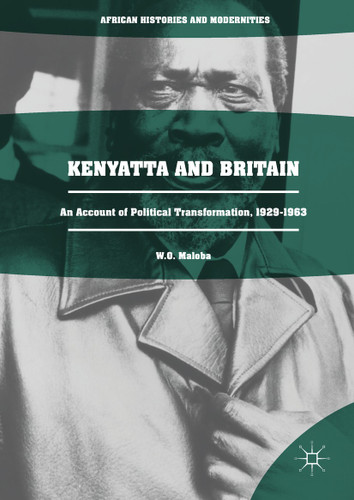 Kenyatta and Britain: An Account of Political Transformation, 1929-1963 (African Histories and Modernities) book cover by W. O. Maloba