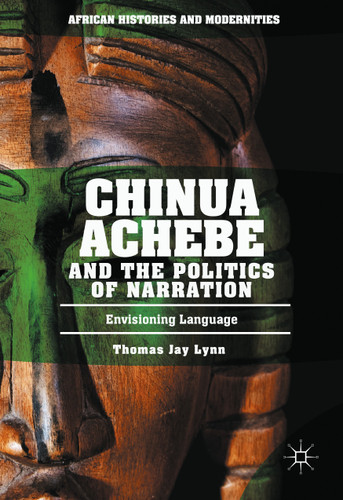 Chinua Achebe and the Politics of Narration: Envisioning Language (African Histories and Modernities) book cover by Thomas Jay Lynn
