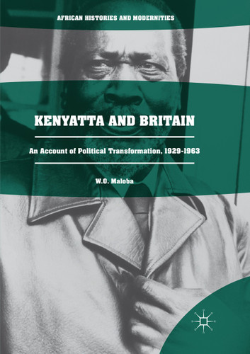 Kenyatta and Britain: An Account of Political Transformation, 1929-1963 (African Histories and Modernities) book cover by W. O. Maloba
