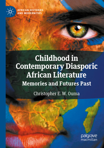 Childhood in Contemporary Diasporic African Literature: Memories and Futures Past (African Histories and Modernities) book cover by Christopher E. W. Ouma