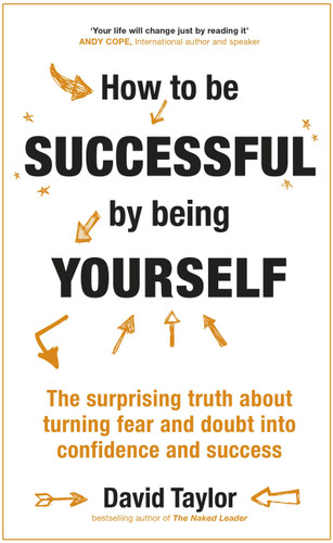 How to Be Successful by Being Yourself: The Surprising Truth About Turning Fear and Doubt into Confidence and Success book cover by David Taylor