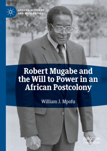 Robert Mugabe and the Will to Power in an African Postcolony (African Histories and Modernities) book cover by William J. Mpofu