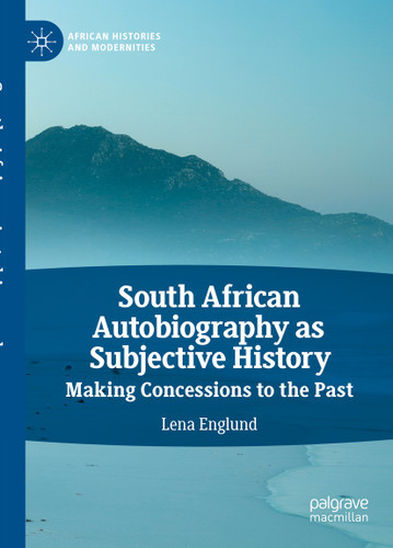 South African Autobiography as Subjective History: Making Concessions to the Past (African Histories and Modernities) book cover by Lena Englund