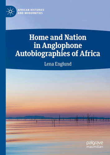 Home and Nation in Anglophone Autobiographies of Africa (African Histories and Modernities) book cover by Lena Englund