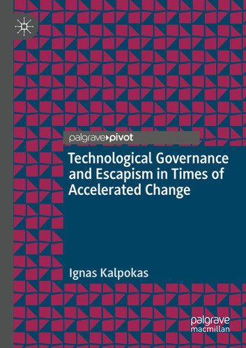 Technological Governance and Escapism in Times of Accelerated Change (Information Technology and Global Governance) book cover by Ignas Kalpokas