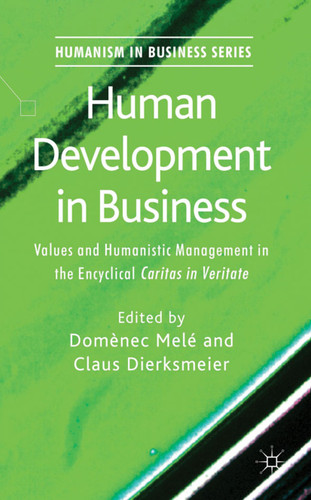 Human Development in Business: Values and Humanistic Management in the Encyclical 'Caritas in Veritate' (Humanism in Business Series) book cover by 