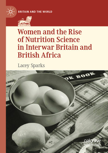 Women and the Rise of Nutrition Science in Interwar Britain and British Africa (Britain and the World) book cover by Lacey Sparks