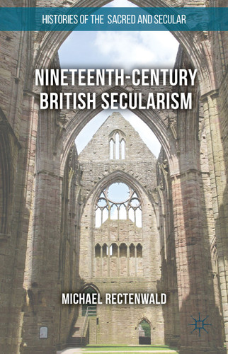Nineteenth-Century British Secularism: Science, Religion and Literature (Histories of the Sacred and Secular, 1700–2000) book cover by Michael Rectenwald