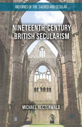 Nineteenth-Century British Secularism: Science, Religion and Literature (Histories of the Sacred and Secular, 1700–2000) book cover by Michael Rectenwald