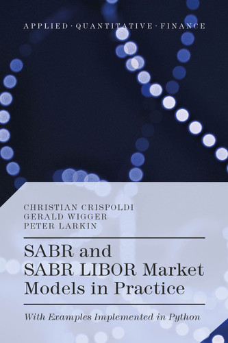 SABR and SABR LIBOR Market Models in Practice: With Examples Implemented in Python (Applied Quantitative Finance) book cover by Christian Crispoldi, Gérald Wigger, Peter Larkin