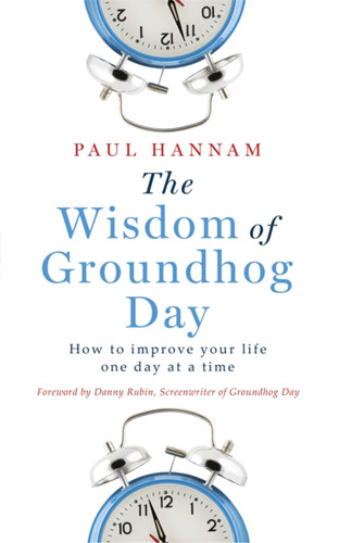The Wisdom of Groundhog Day: How to improve your life one day at a time book cover by Paul Hannam