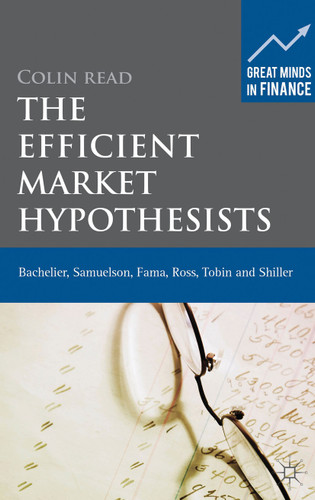 The Efficient Market Hypothesists: Bachelier, Samuelson, Fama, Ross, Tobin and Shiller (Great Minds in Finance) book cover by Colin Read