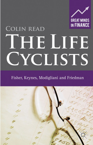 The Life Cyclists: Fisher, Keynes, Modigliani and Friedman (Great Minds in Finance) book cover by C. Read