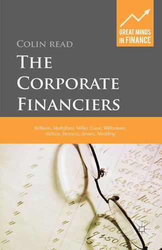 The Corporate Financiers: Williams, Modigliani, Miller, Coase, Williamson, Alchian, Demsetz, Jensen, Meckling (Great Minds in Finance) book cover by C. Read