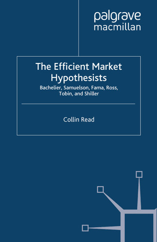 The Efficient Market Hypothesists: Bachelier, Samuelson, Fama, Ross, Tobin and Shiller (Great Minds in Finance) book cover by Colin Read