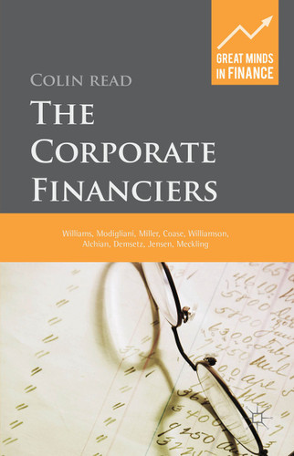 The Corporate Financiers: Williams, Modigliani, Miller, Coase, Williamson, Alchian, Demsetz, Jensen, Meckling (Great Minds in Finance) book cover by C. Read