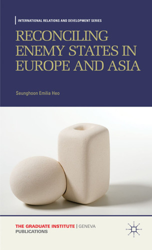 Reconciling Enemy States in Europe and Asia (International Relations and Development Series) book cover by Seunghoon Emilia Heo