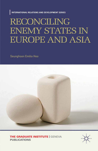 Reconciling Enemy States in Europe and Asia (International Relations and Development Series) book cover by Seunghoon Emilia Heo