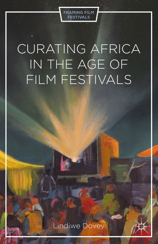 Curating Africa in the Age of Film Festivals (Framing Film Festivals) book cover by L. Dovey