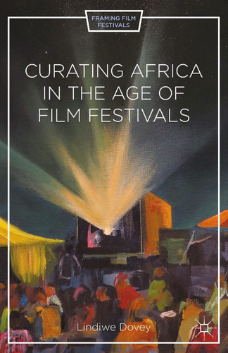 Curating Africa in the Age of Film Festivals (Framing Film Festivals) book cover by L. Dovey