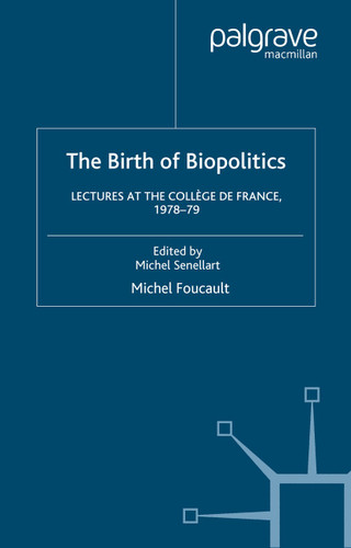 The Birth of Biopolitics: Lectures at the Collège de France, 1978-1979 (Michel Foucault, Lectures at the Collège de France) book cover by Arnold I. Davidson, Graham Burchell, M. Foucault
