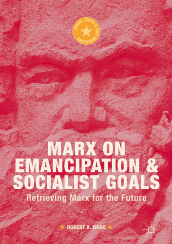 Marx on Emancipation and Socialist Goals: Retrieving Marx for the Future (Marx, Engels, and Marxisms) book cover by Robert X. Ware