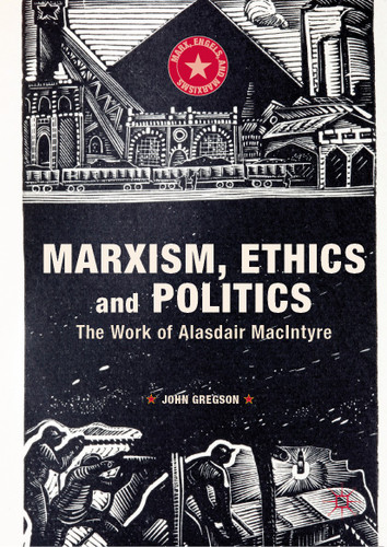Marxism, Ethics and Politics: The Work of Alasdair MacIntyre (Marx, Engels, and Marxisms) book cover by John Gregson
