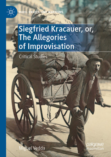 Siegfried Kracauer, or, The Allegories of Improvisation: Critical Studies (Marx, Engels, and Marxisms) book cover by Miguel Vedda