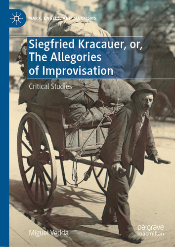 Siegfried Kracauer, or, The Allegories of Improvisation: Critical Studies (Marx, Engels, and Marxisms) book cover by Miguel Vedda