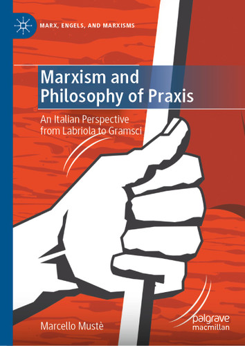 Marxism and Philosophy of Praxis: An Italian Perspective from Labriola to Gramsci (Marx, Engels, and Marxisms) book cover by Marcello Mustè