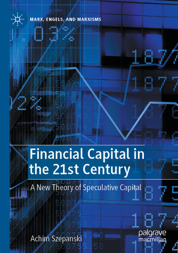 Financial Capital in the 21st Century: A New Theory of Speculative Capital (Marx, Engels, and Marxisms) book cover by Achim Szepanski