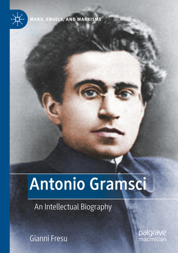 Antonio Gramsci: An Intellectual Biography (Marx, Engels, and Marxisms) book cover by Gianni Fresu
