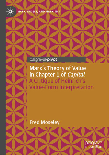 Marx’s Theory of Value in Chapter 1 of Capital: A Critique of Heinrich’s Value-Form Interpretation (Marx, Engels, and Marxisms) book cover by Fred Moseley